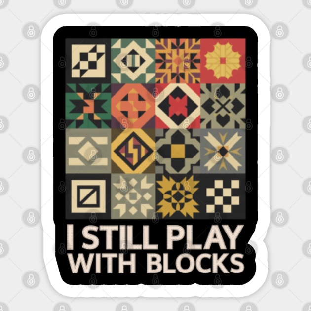 I Still Play With Blocks Cute Quilt Patterns Quilting sewing Sticker by BEZZAIM